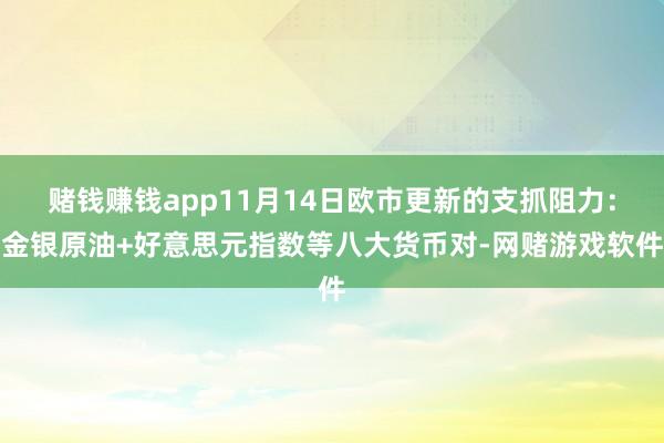 赌钱赚钱app11月14日欧市更新的支抓阻力：金银原油+好意思元指数等八大货币对-网赌游戏软件