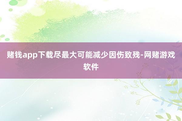 赌钱app下载尽最大可能减少因伤致残-网赌游戏软件